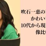 吹石一恵の若い頃が可愛い！10代から現在まで画像比較